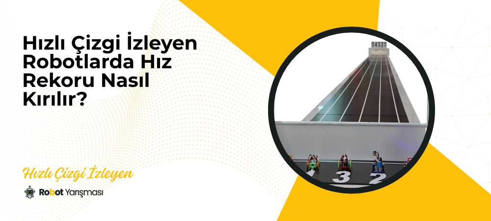 Hızlı Çizgi İzleyen Robotlarda Hız Rekoru Nasıl Kırılır?