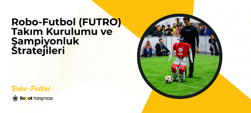 Robo-Futbol (FUTRO) Takım Kurulumu ve Şampiyonluk Stratejileri